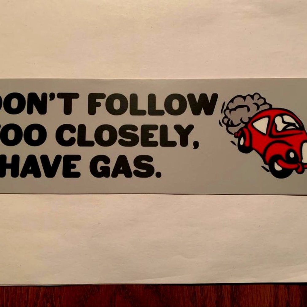 "Don't follow too closely, I have gas."